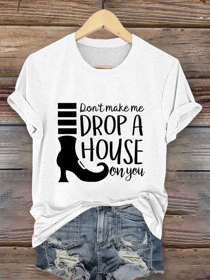 Women's Don't Make Me Drop A House On You Print Crew Neck T-Shirt