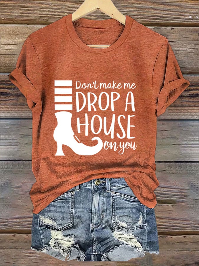 Women's Don't Make Me Drop A House On You Print Crew Neck T-Shirt