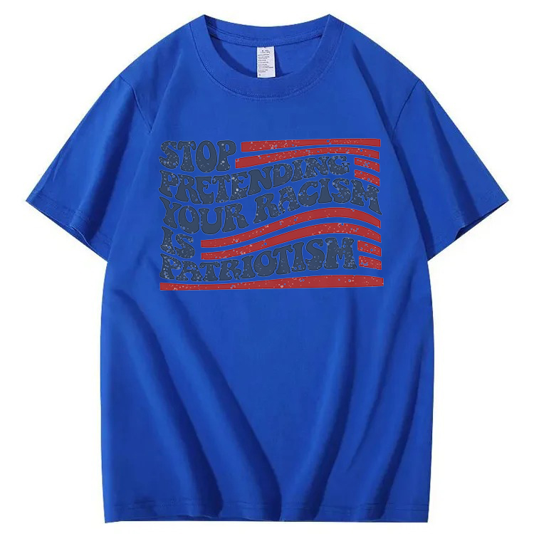 Stop Pretending Your Racism Is Patriotism T-Shirt
